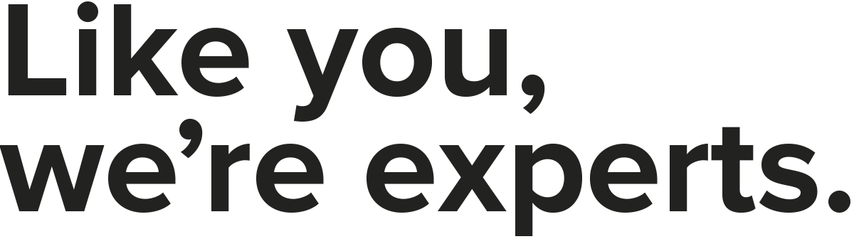 Like you, we're experts.